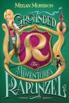 {Grounded: The Adventures of Rapunzel: Megan Morrison}