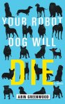 {Your Robot Dog Will Die: Arin Greenwood}